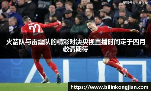 火箭队与雷霆队的精彩对决央视直播时间定于四月敬请期待